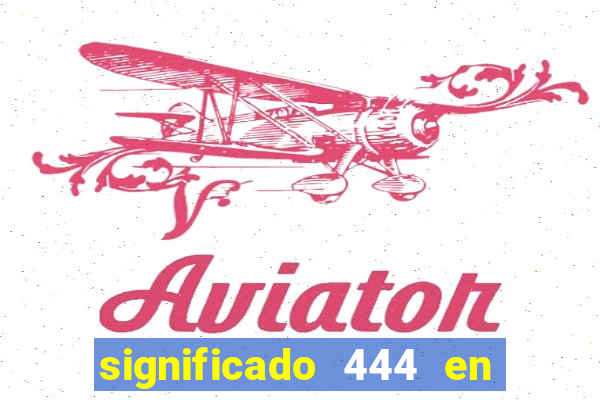 significado 444 en lo espiritual